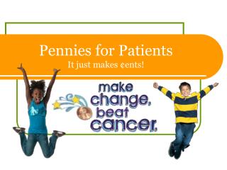 Pennies for Patients It just makes ¢ents!