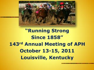 “Running Strong Since 1858” 143 rd Annual Meeting of APH October 13-15, 2011 Louisville, Kentucky