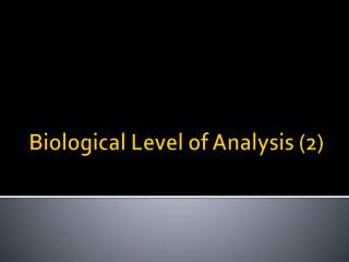 Biological Level of Analysis (2)