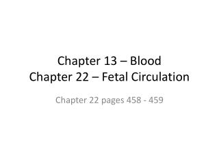 Chapter 13 – Blood Chapter 22 – Fetal Circulation