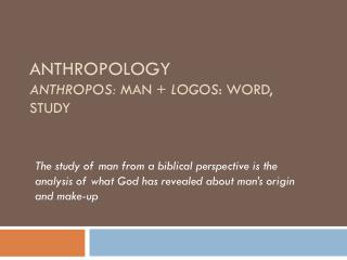 Anthropology anthropos: MAN + logos : word, study