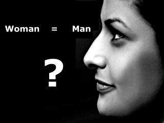 Woman = Man ?