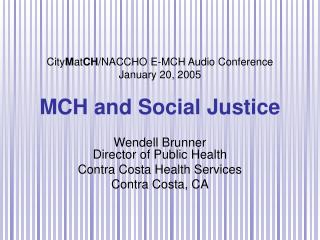 City M at CH /NACCHO E-MCH Audio Conference January 20, 2005 MCH and Social Justice