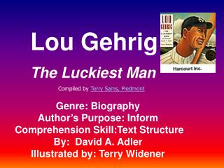 Lou Gehrig The Luckiest Man Genre: Biography Author’s Purpose: Inform