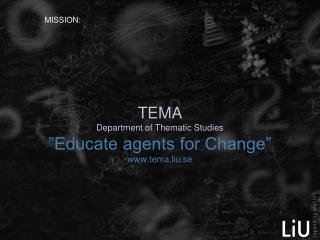 TEMA Department of Thematic Studies ”Educate agents for Change” tema.liu.se