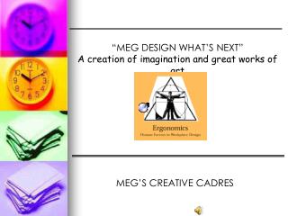 “MEG DESIGN WHAT’S NEXT” A creation of imagination and great works of art MEG’S CREATIVE CADRES