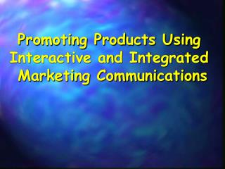 Promoting Products Using Interactive and Integrated Marketing Communications