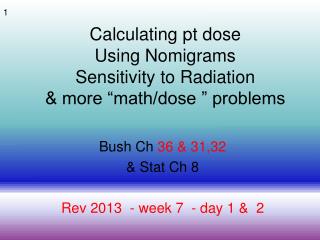 Calculating pt dose Using Nomigrams Sensitivity to Radiation &amp; more “math/dose ” problems