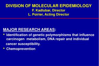 DIVISION OF MOLECULAR EPIDEMIOLOGY F. Kadlubar, Director L. Poirier, Acting Director