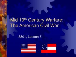 Mid 19 th Century Warfare: The American Civil War