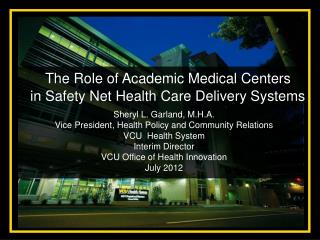 Sheryl L. Garland, M.H.A. Vice President, Health Policy and Community Relations VCU Health System