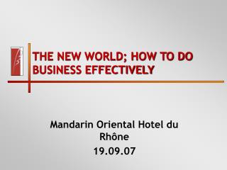 THE NEW WORLD; HOW TO DO BUSINESS EFFECTIVELY