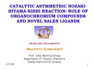 A RKAJYOTI C HAKRABARTY Prof. Uday Maitra’s Group Department of Organic Chemistry