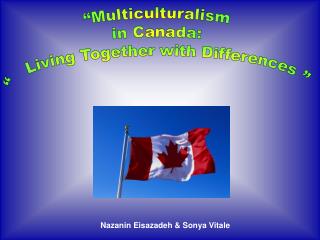 “Multiculturalism in Canada: “ Living Together with Differences ”