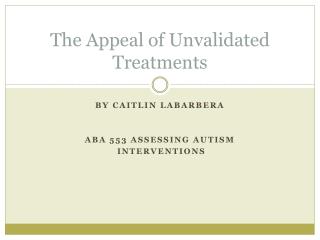 The Appeal of U nvalidated Treatments