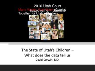 The State of Utah’s Children – What does the data tell us David Corwin, MD.