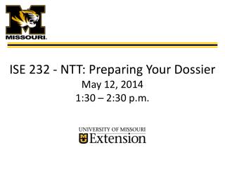 ISE 232 - N TT : Preparing Your Dossier May 12, 2014 1:30 – 2:30 p.m.