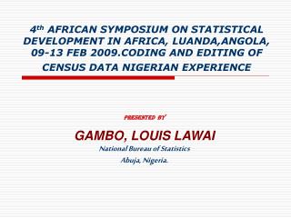 presented by GAMBO, LOUIS LAWAI National Bureau of Statistics Abuja, Nigeria.
