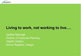 Living to work, not working to live…. Jackie Njoroge Director of Corporate Planning Vashti Hutton