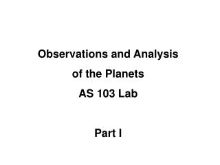 Observations and Analysis of the Planets AS 103 Lab Part I