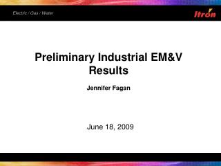 Preliminary Industrial EM&amp;V Results Jennifer Fagan