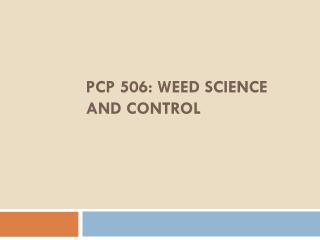 PCP 506: WEED SCIENCE AND CONTROL