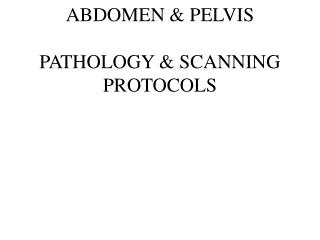 ABDOMEN &amp; PELVIS PATHOLOGY &amp; SCANNING PROTOCOLS