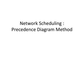 Network Scheduling : Precedence Diagram Method