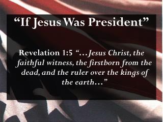“If Jesus Was President ”