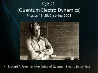 Q.E.D. (Quantum Electro Dynamics) Physics 43, SRJC, spring 2008