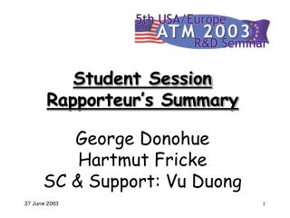 Student Session Rapporteur’s Summary George Donohue Hartmut Fricke SC &amp; Support: Vu Duong