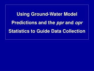 Using Ground-Water Model Predictions and the ppr and opr Statistics to Guide Data Collection