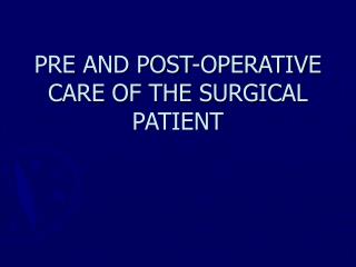 PRE AND POST-OPERATIVE CARE OF THE SURGICAL PATIENT
