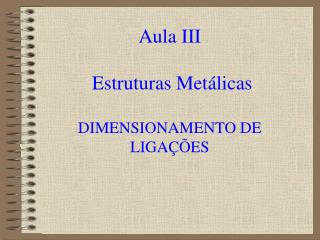 Aula III Estruturas Metálicas DIMENSIONAMENTO DE LIGAÇÕES