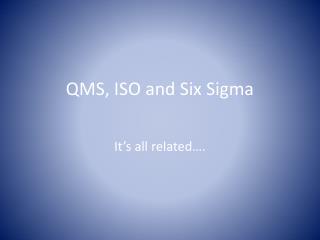 QMS, ISO and Six Sigma