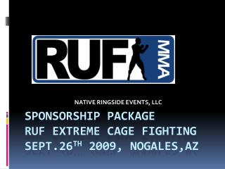 SPONSORSHIP PACKAGE RUF Extreme Cage Fighting SEPT.26 TH 2009, NOGALES,AZ