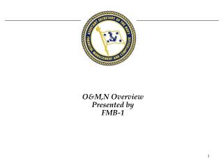 O&amp;M,N Overview Presented by FMB-1