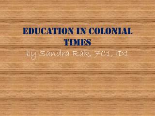 Education in Colonial Times by Sandra Rak , 7C1, ID1
