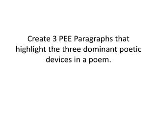 Create 3 PEE Paragraphs that highlight the three dominant poetic devices in a poem.