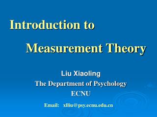 Introduction to Measurement Theory Liu Xiaoling The Department of Psychology ECNU