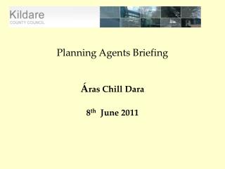 Planning Agents Briefing Á ras Chill Dara 8 th June 2011