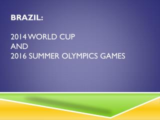 BRAZIL: 2014 WORLD CUP AND 2016 SUMMER OLYMPICS GAMES