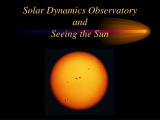 Solar Dynamics Observatory and Seeing the Sun