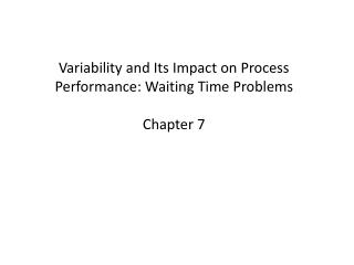Variability and Its Impact on Process Performance : Waiting Time Problems Chapter 7