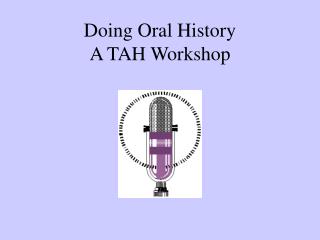 Doing Oral History A TAH Workshop