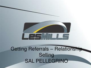 Getting Referrals – Relationship Selling SAL PELLEGRINO