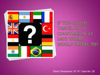 If you could travel to 10 countries in 44 days where would travel to?
