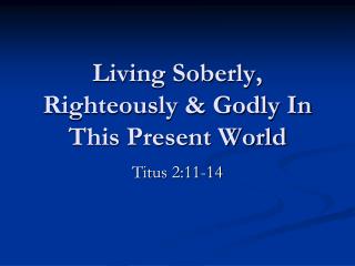 Living Soberly, Righteously &amp; Godly In This Present World