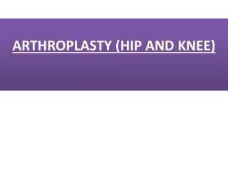 ARTHROPLASTY (HIP AND KNEE)