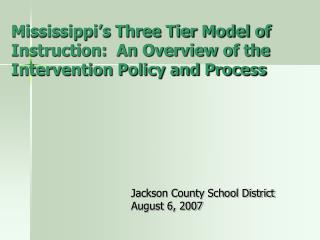 Mississippi’s Three Tier Model of Instruction: An Overview of the Intervention Policy and Process